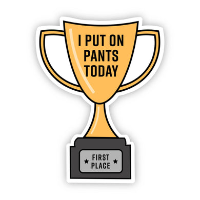 I Put on Pants Today Trophy Sticker
