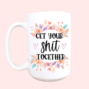 15oz Get your sh*t together ceramic coffee mug
